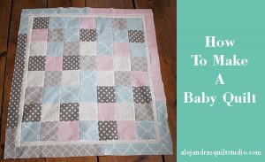 How To Make a Baby Quilt ( TUTORIAL ) | Alejandra's Quilt Studio