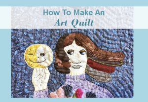 How To Make An Art Quilt
