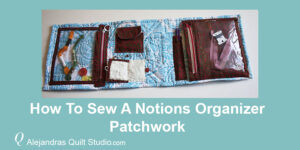 How To Sew A Notions Organizer | Alejandra's Quilt Studio